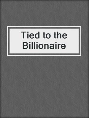 cover image of Tied to the Billionaire