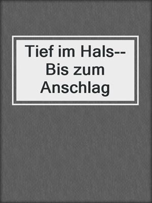 cover image of Tief im Hals--Bis zum Anschlag