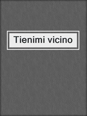 cover image of Tienimi vicino