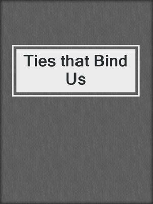 Ties that Bind Us