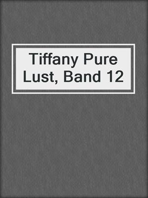 cover image of Tiffany Pure Lust, Band 12
