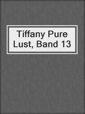 cover image of Tiffany Pure Lust, Band 13