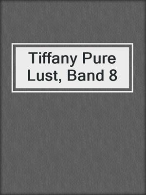 cover image of Tiffany Pure Lust, Band 8