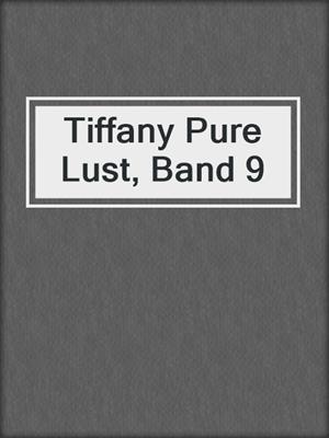 cover image of Tiffany Pure Lust, Band 9