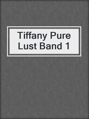 cover image of Tiffany Pure Lust Band 1