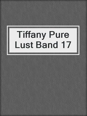 cover image of Tiffany Pure Lust Band 17