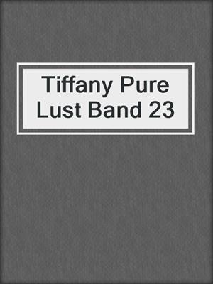 cover image of Tiffany Pure Lust Band 23