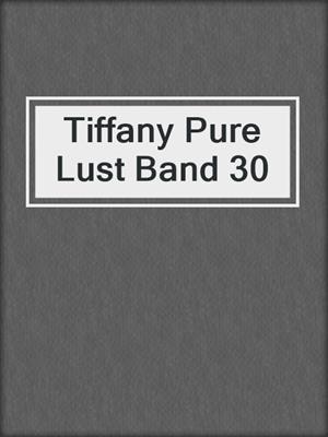cover image of Tiffany Pure Lust Band 30