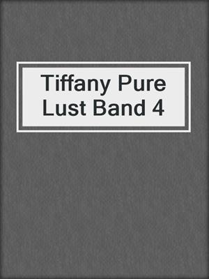 cover image of Tiffany Pure Lust Band 4