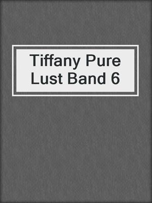 cover image of Tiffany Pure Lust Band 6
