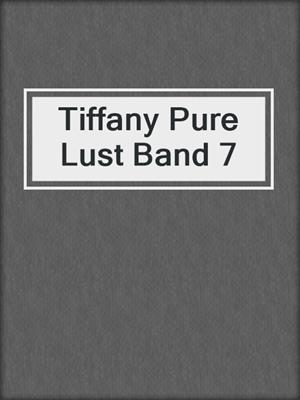 cover image of Tiffany Pure Lust Band 7