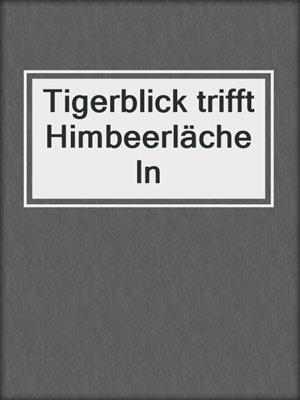 Tigerblick trifft Himbeerlächeln