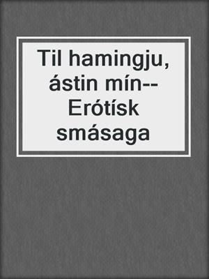 cover image of Til hamingju, ástin mín--Erótísk smásaga