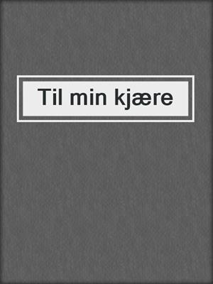 cover image of Til min kjære