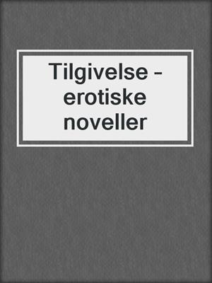 cover image of Tilgivelse – erotiske noveller