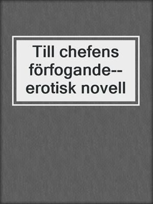 cover image of Till chefens förfogande--erotisk novell