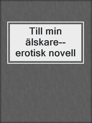 cover image of Till min älskare--erotisk novell