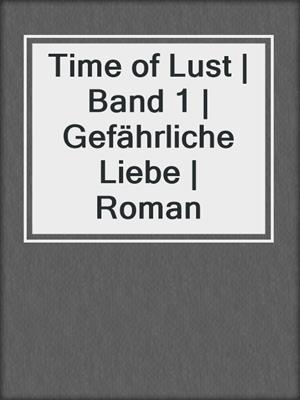 cover image of Time of Lust | Band 1 | Gefährliche Liebe | Roman