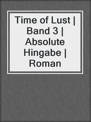 cover image of Time of Lust | Band 3 | Absolute Hingabe | Roman