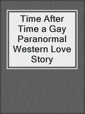 cover image of Time After Time a Gay Paranormal Western Love Story