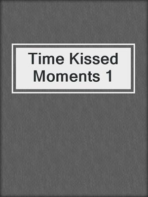cover image of Time Kissed Moments 1