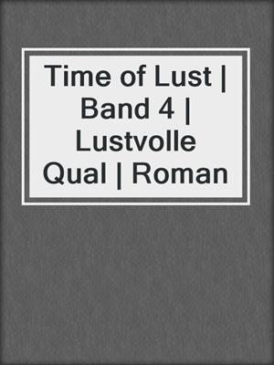 cover image of Time of Lust | Band 4 | Lustvolle Qual | Roman