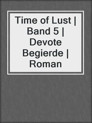 cover image of Time of Lust | Band 5 | Devote Begierde | Roman