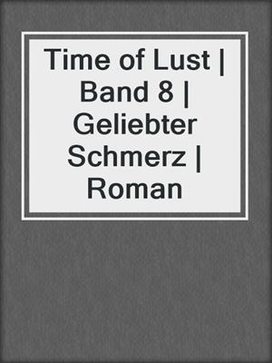 cover image of Time of Lust | Band 8 | Geliebter Schmerz | Roman