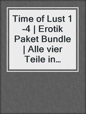 cover image of Time of Lust 1-4 | Erotik Paket Bundle | Alle vier Teile in einem Paket | Erotischer SM-Roman