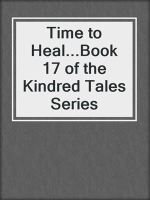 cover image of Time to Heal...Book 17 of the Kindred Tales Series