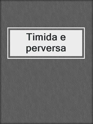 cover image of Timida e perversa