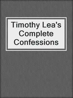 cover image of Timothy Lea's Complete Confessions