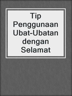 Tip Penggunaan Ubat-Ubatan dengan Selamat