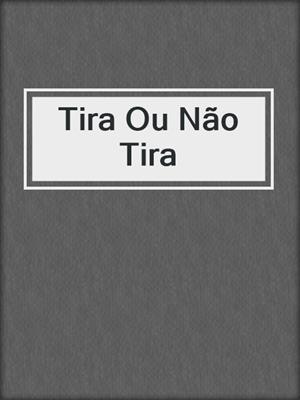 cover image of Tira Ou Não Tira