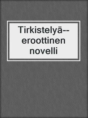 cover image of Tirkistelyä--eroottinen novelli