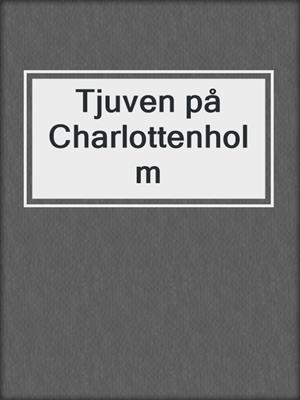 cover image of Tjuven på Charlottenholm