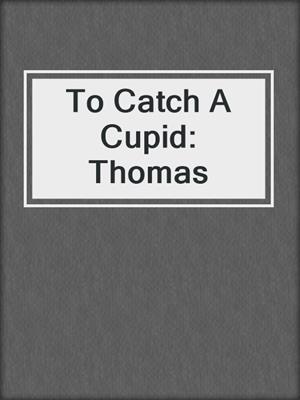 cover image of To Catch A Cupid: Thomas