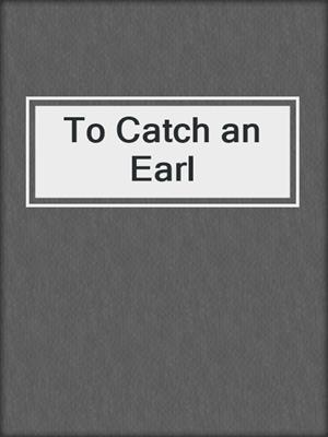 cover image of To Catch an Earl