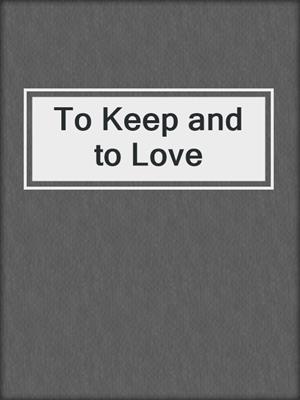 cover image of To Keep and to Love