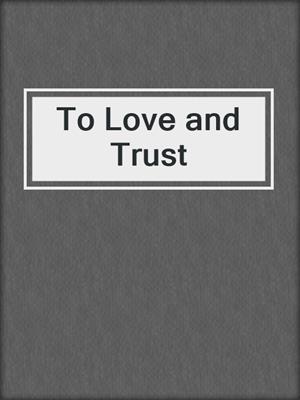 cover image of To Love and Trust