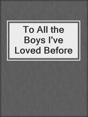 cover image of To All the Boys I've Loved Before