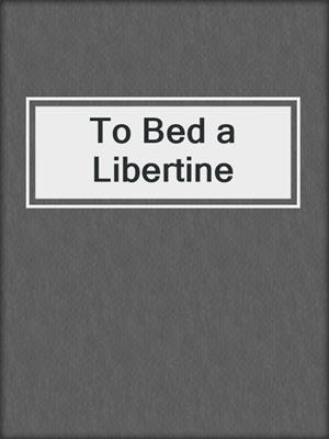 cover image of To Bed a Libertine