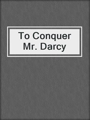 To Conquer Mr. Darcy