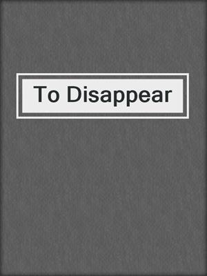 cover image of To Disappear
