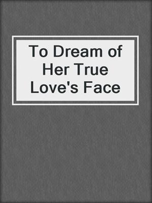 cover image of To Dream of Her True Love's Face