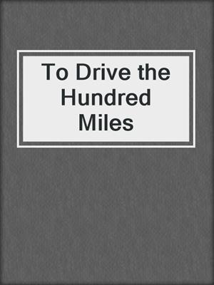 cover image of To Drive the Hundred Miles