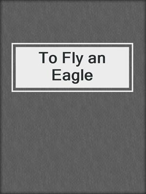 cover image of To Fly an Eagle