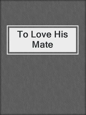 cover image of To Love His Mate