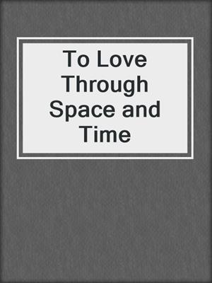 cover image of To Love Through Space and Time