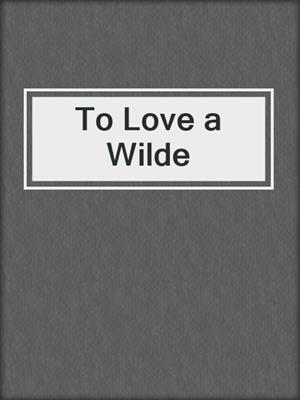cover image of To Love a Wilde